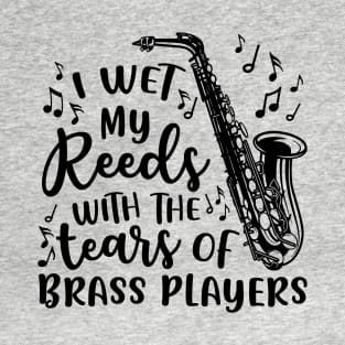 I Wet My Reeds With The Tears Of Brass Players Saxophone T-Shirt